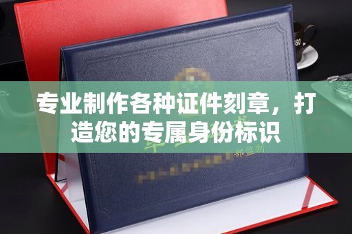 邛崃专业制作各种证件刻章，打造您的专属身份标识