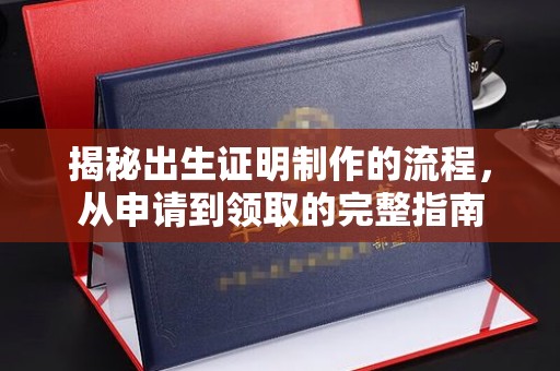 邛崃揭秘出生证明制作的流程，从申请到领取的完整指南