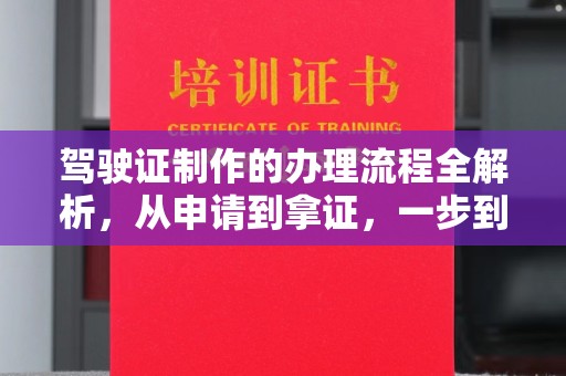邛崃驾驶证制作的办理流程全解析，从申请到拿证，一步到位！