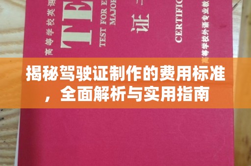 邛崃揭秘驾驶证制作的费用标准，全面解析与实用指南