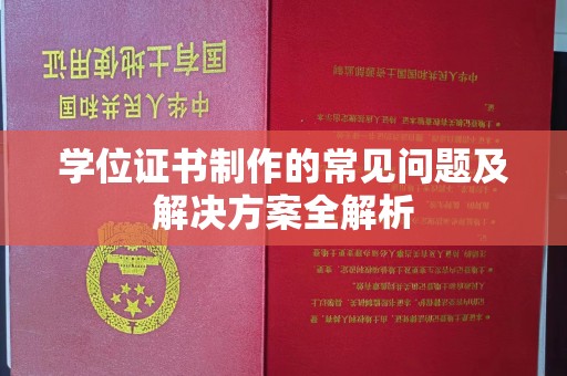 邛崃学位证书制作的常见问题及解决方案全解析