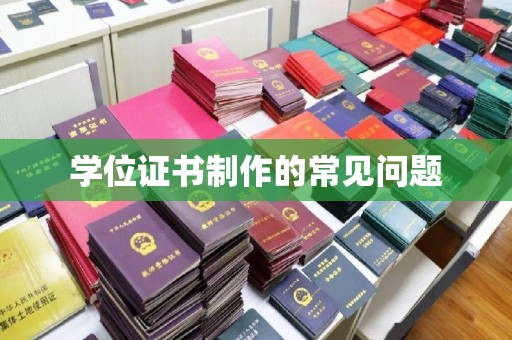 邛崃学位证书制作的常见问题