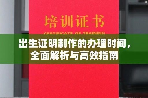 邛崃出生证明制作的办理时间，全面解析与高效指南