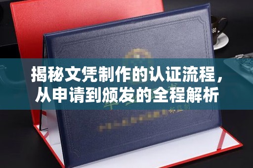 邛崃揭秘文凭制作的认证流程，从申请到颁发的全程解析