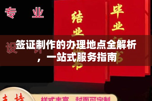 邛崃签证制作的办理地点全解析，一站式服务指南