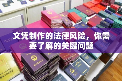 邛崃文凭制作的法律风险，你需要了解的关键问题