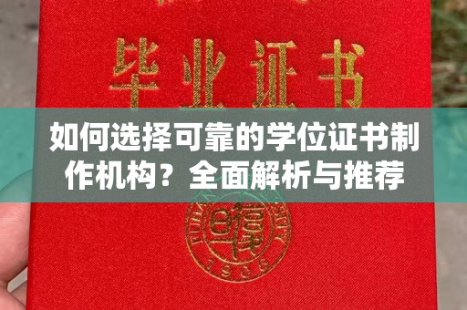 邛崃如何选择可靠的学位证书制作机构？全面解析与推荐